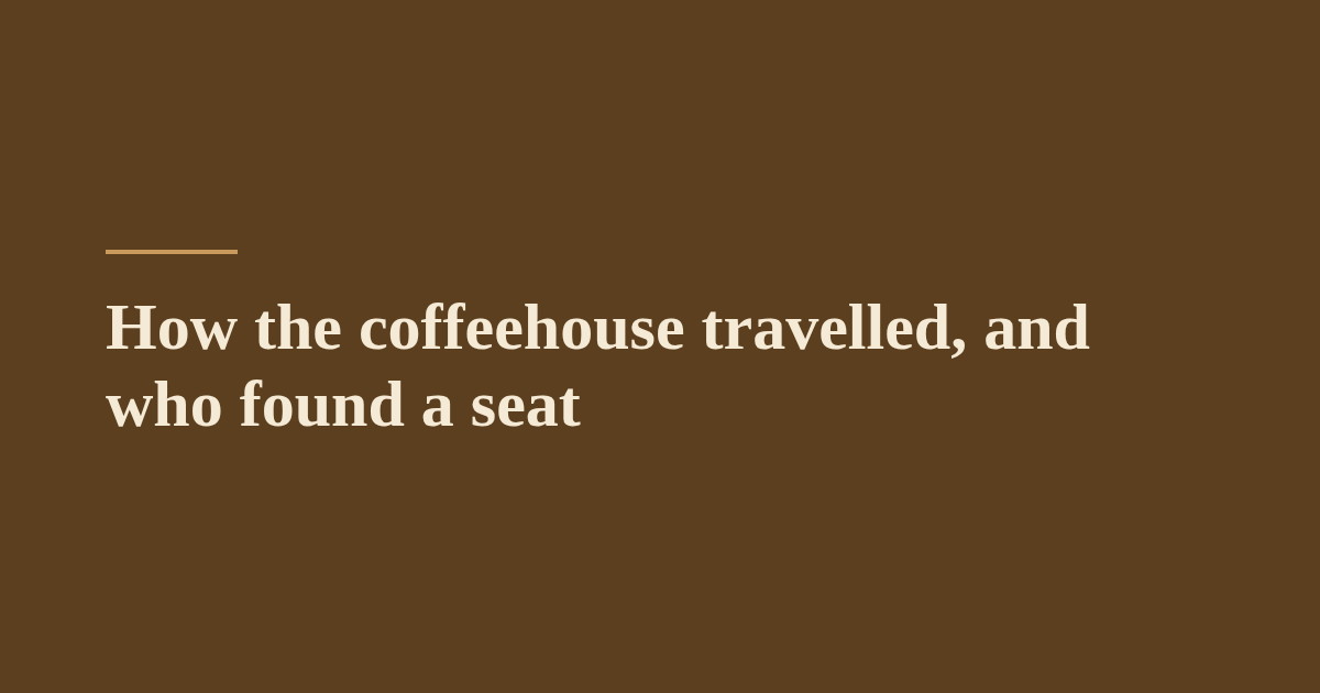 How the coffeehouse travelled, and who found a seat