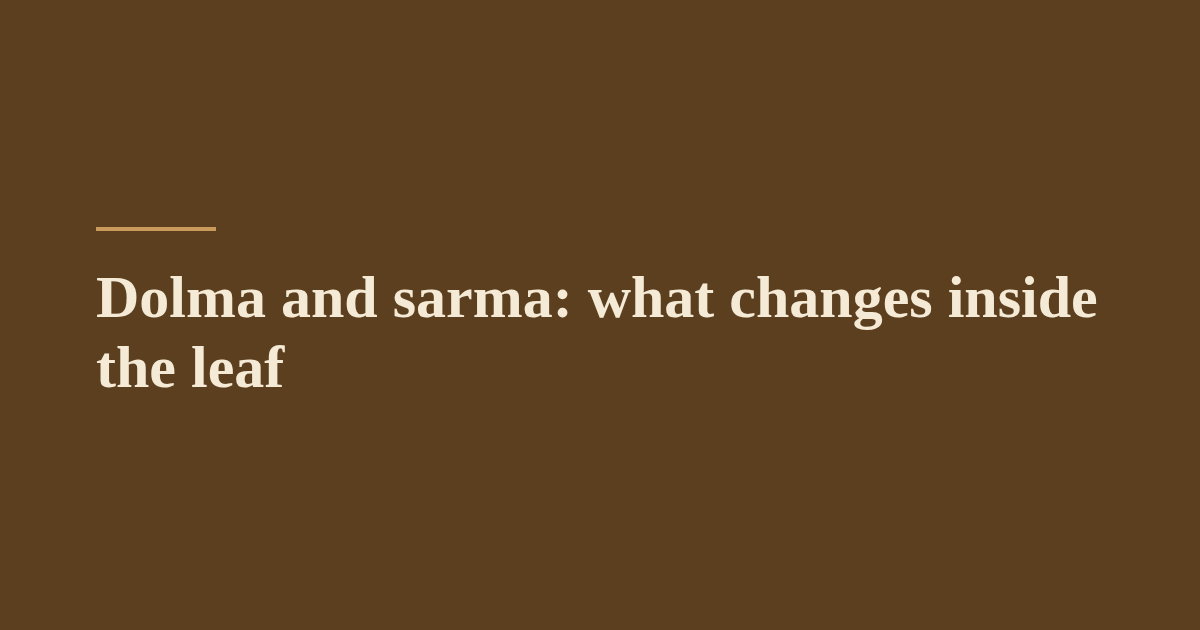 Dolma and sarma: what changes inside the leaf